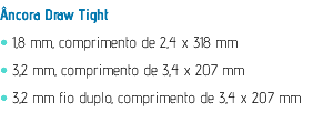 Âncora Draw Tight • 1,8 mm, comprimento de 2,4 x 318 mm • 3,2 mm, comprimento de 3,4 x 207 mm • 3,2 mm fio duplo, comprimento de 3,4 x 207 mm