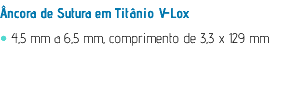 Âncora de Sutura em Titânio V-Lox • 4,5 mm a 6,5 mm, comprimento de 3,3 x 129 mm