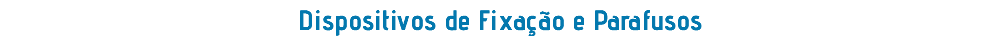 Dispositivos de Fixação e Parafusos